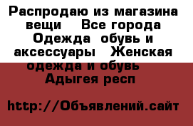 Распродаю из магазина вещи  - Все города Одежда, обувь и аксессуары » Женская одежда и обувь   . Адыгея респ.